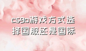 csgo游戏方式选择国服还是国际