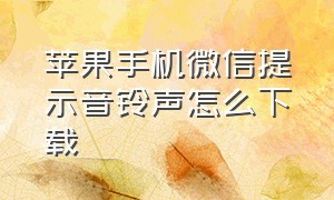 苹果手机微信提示音铃声怎么下载