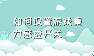 如何设置游戏重力感应开关