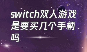 switch双人游戏是要买几个手柄吗