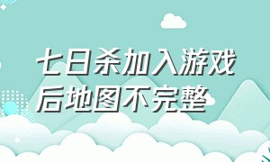 七日杀加入游戏后地图不完整