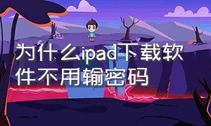 为什么ipad下载软件不用输密码