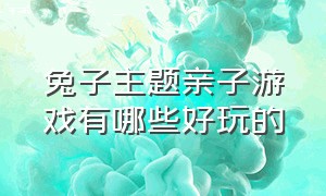 兔子主题亲子游戏有哪些好玩的