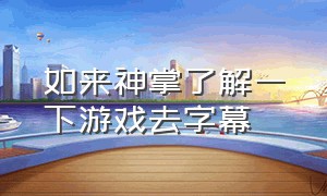 如来神掌了解一下游戏去字幕