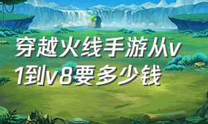 穿越火线手游从v1到v8要多少钱