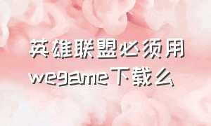 英雄联盟必须用wegame下载么