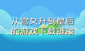 从宫女升到皇后的游戏下载链接