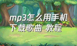 mp3怎么用手机下载歌曲 教程