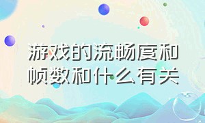 游戏的流畅度和帧数和什么有关