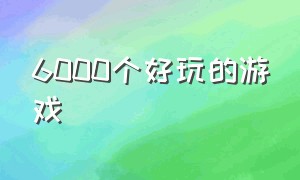 6000个好玩的游戏