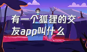 有一个狐狸的交友app叫什么