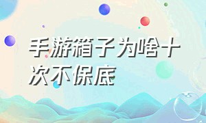 手游箱子为啥十次不保底