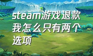 steam游戏退款我怎么只有两个选项