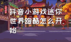 抖音小游戏迷你世界跑酷怎么开始