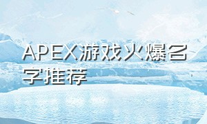 APEX游戏火爆名字推荐