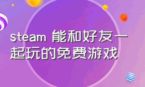 steam 能和好友一起玩的免费游戏