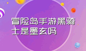 冒险岛手游黑骑士是墨玄吗