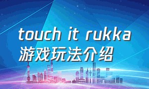 touch it rukka游戏玩法介绍