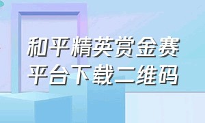 和平精英赏金赛平台下载二维码