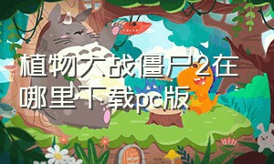 植物大战僵尸2在哪里下载pc版