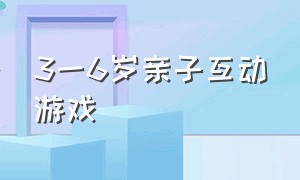 3一6岁亲子互动游戏