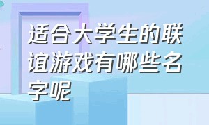 适合大学生的联谊游戏有哪些名字呢