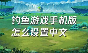 钓鱼游戏手机版怎么设置中文