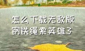 怎么下载无敌版钢铁绳索英雄3