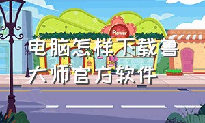 电脑怎样下载鲁大师官方软件