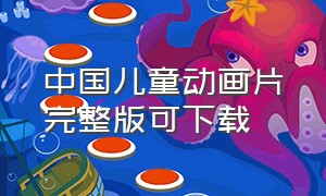 中国儿童动画片完整版可下载