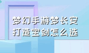 梦幻手游梦长安打造宝剑怎么选