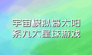 宇宙模拟器太阳系九大星球游戏