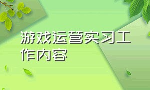 游戏运营实习工作内容