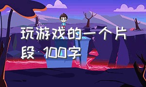 玩游戏的一个片段 100字