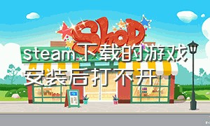 steam下载的游戏安装后打不开