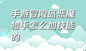 手游冒险岛恶魔猎手怎么加技能的