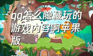 qq怎么隐藏玩的游戏内容啊苹果版