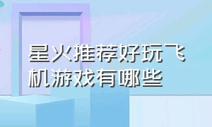 星火推荐好玩飞机游戏有哪些