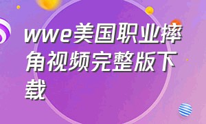 wwe美国职业摔角视频完整版下载