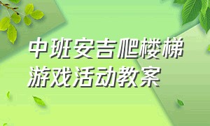 中班安吉爬楼梯游戏活动教案