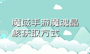 魔域手游魔魂晶核获取方式