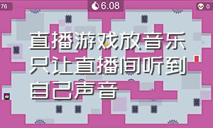 直播游戏放音乐只让直播间听到自己声音