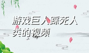 游戏巨人踩死人类的视频