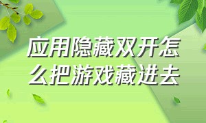 应用隐藏双开怎么把游戏藏进去