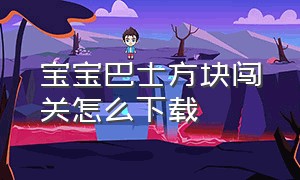 宝宝巴士方块闯关怎么下载