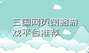 三国网页策略游戏平台推荐