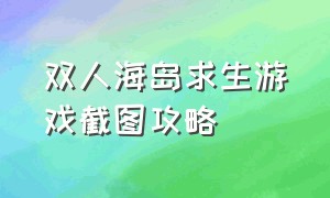 双人海岛求生游戏截图攻略