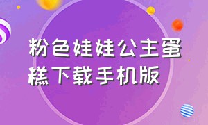 粉色娃娃公主蛋糕下载手机版