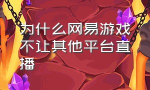 为什么网易游戏不让其他平台直播