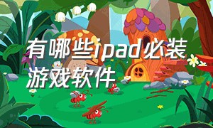 有哪些ipad必装游戏软件